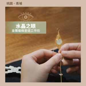 工藝｜【水晶之眼】金屬編織基礎工作坊 ─ 桃園．青埔
